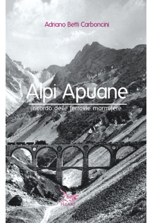 Alpi Apuane - Ricordo delle ferrovie marmifere