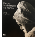 Carrara. Michelangelo e il marmo