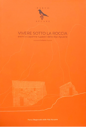 Vivere sotto la roccia. Eremi e capanne rupestri delle Alpi Apuane