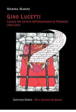 Gino Lucetti. Lettere dal carcere dell’attentatore di Mussolini 